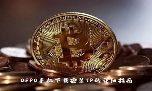 OPPO手机下载安装TP的详细指南